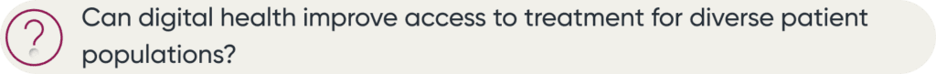 question about digital health improving access to treatment